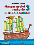 Magyar nyelvi gyakorló kisiskolásoknak 3. mf. Harmadikos gyakorló munkafüzet a magyar nyelvi ismeretek elmélyítéséhez, rendszerezéséhez MS-2507
