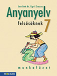 Anyanyelv felsősöknek 7. - Munkafüzet a magyar nyelvi ismeretek hatékony elsajátításához (NAT2007) MS-2587