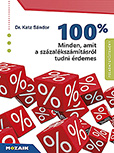 100% - Minden, amit a szzalkszmtsrl tudni rdemes - Feladatgyjtemny megoldsokkal Dr. Katz Sndor feladatgyjtemnye a htkznapi letben elfordul gyakorlatias pldkkal MS-3262