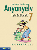 Anyanyelv felsősöknek 7. Munkafüzet a magyar nyelvi ismeretek hatékony elsajátításához (NAT2007) MS-2587