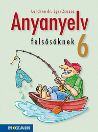 Anyanyelv felsősöknek 6. tk. NAT2012-höz készült tankönyv a magyar nyelvi ismeretek hatékony elsajátításához MS-2186U