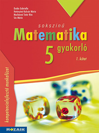 Sokszínű matematika gyakorló 5. - I. kötet Kompetenciafejlesztő matematika munkafüzet 5. osztály (NAT2020-hoz is ajánlott) MS-2265U