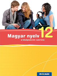 Magyar nyelv 12. 12. osztályos magyar nyelv tankönyv közérthető magyarázatokkal, változatos feladatokkal a középiskolások számára MS-2373