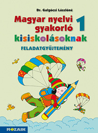 Magyar nyelvi gyakorló kisiskolásoknak 1. - Anyanyelvi gyakorló feladatgyűjtemény az iskolába lépéstől a kisbetűk megtanulásáig tartó időszakhoz MS-2500U