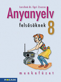 Anyanyelv felsősöknek 8. Munkafüzet a magyar nyelvi ismeretek hatékony elsajátításához (NAT2007) MS-2588