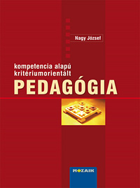 Kompetenciaalapú kritériumorientált PEDAGÓGIA A kritérium-orientált pedagógiai kultúra lehetőségeiről publikált tanulmányok gyűjteménye Nagy József professzor szerkesztésében MS-9320